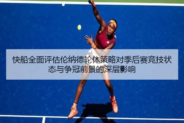 快船全面评估伦纳德轮休策略对季后赛竞技状态与争冠前景的深层影响