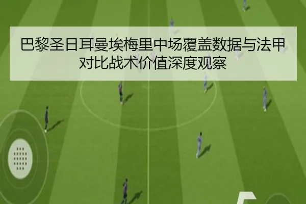 巴黎圣日耳曼埃梅里中场覆盖数据与法甲对比战术价值深度观察
