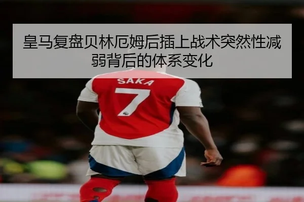 皇马复盘贝林厄姆后插上战术突然性减弱背后的体系变化