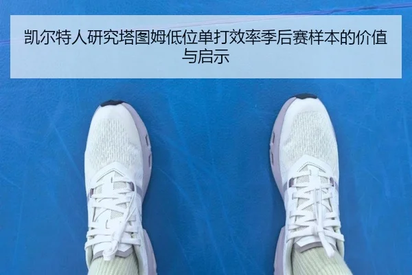 凯尔特人研究塔图姆低位单打效率季后赛样本的价值与启示